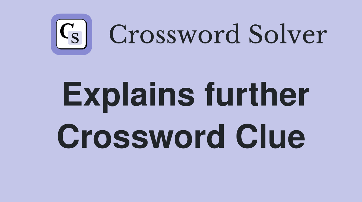 Explains further Crossword Clue