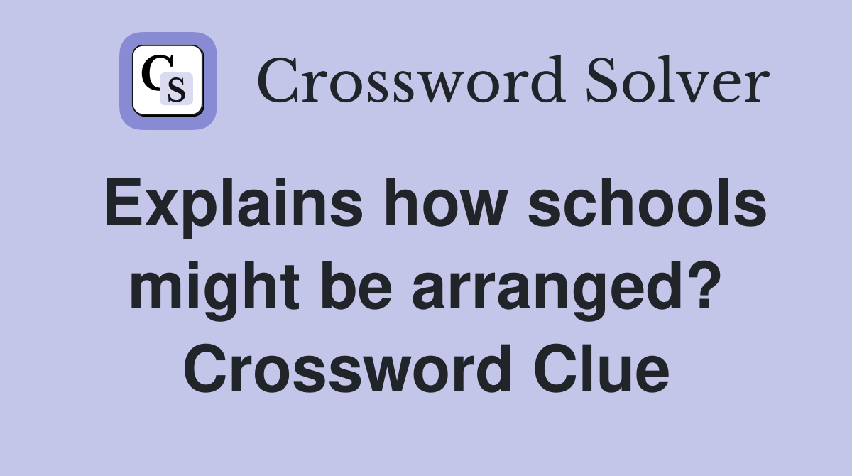 Explains how schools might be arranged? Crossword Clue