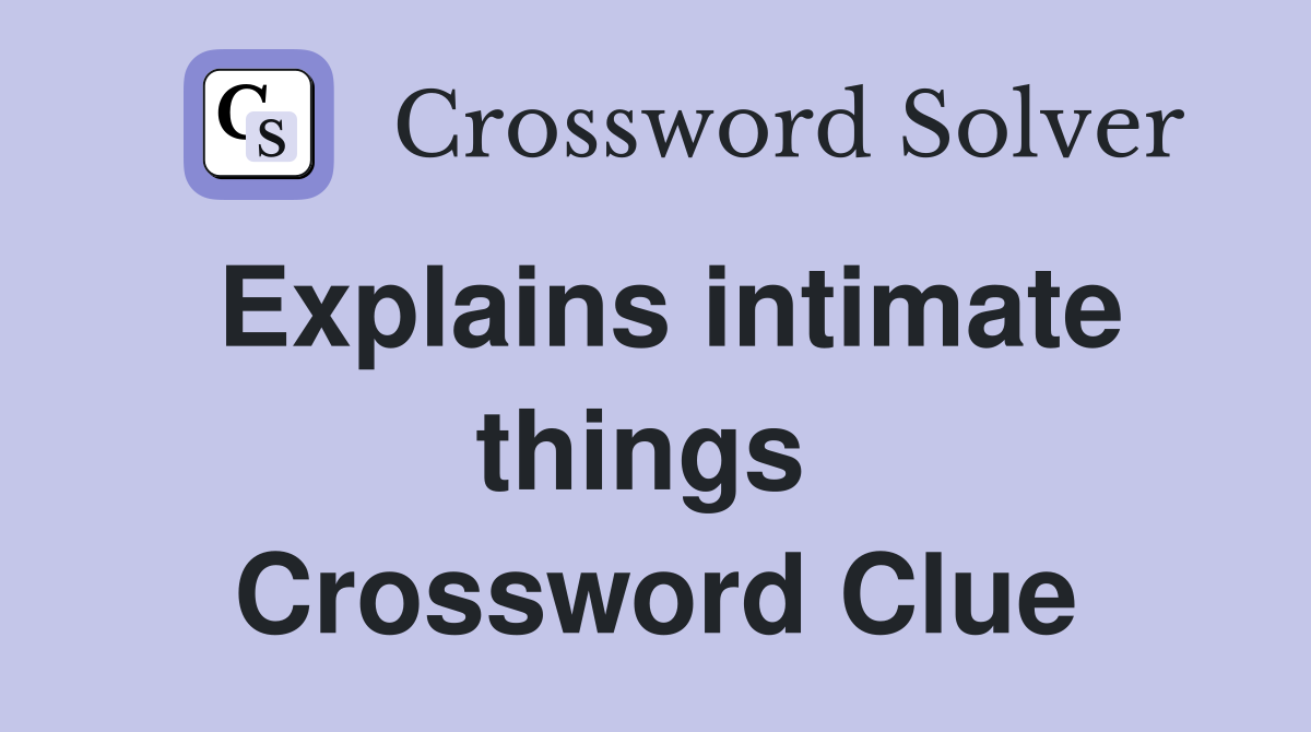 Explains intimate things  Crossword Clue