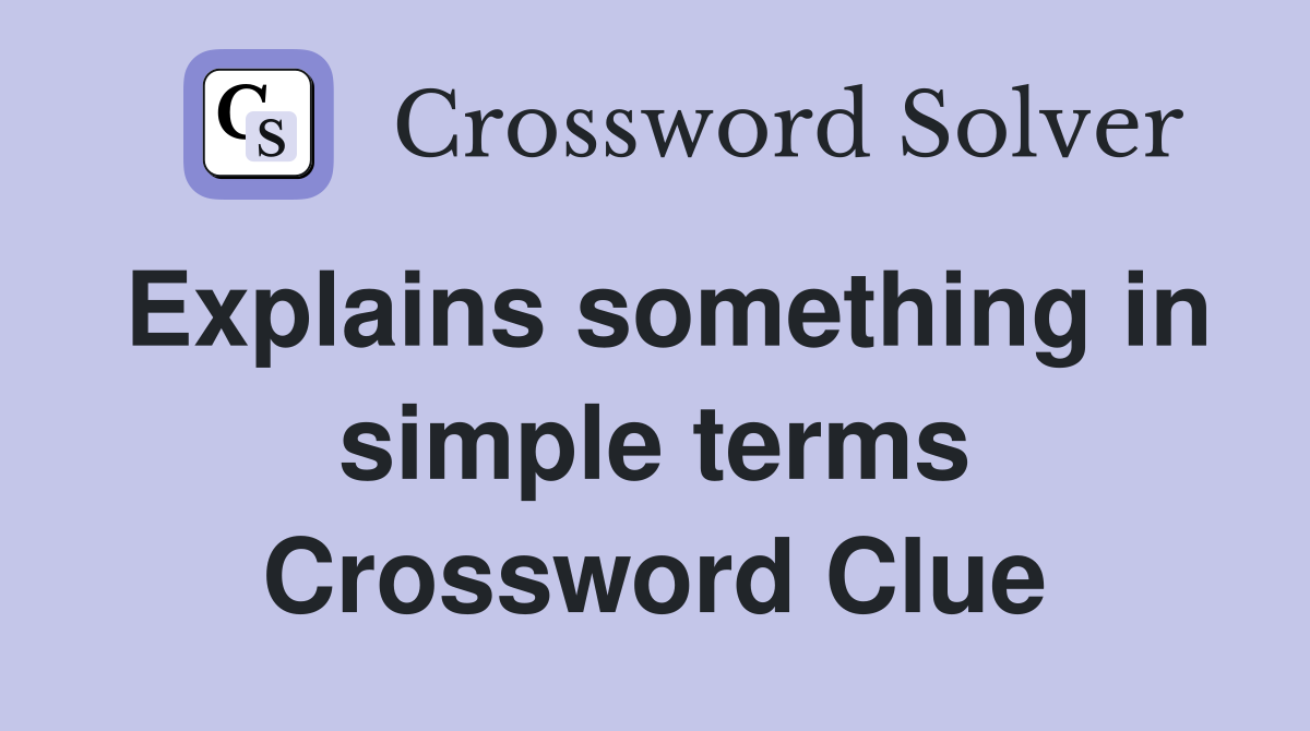 Explains something in simple terms Crossword Clue