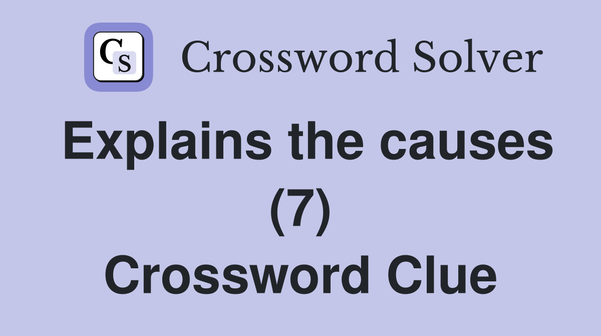 Explains the causes (7) Crossword Clue