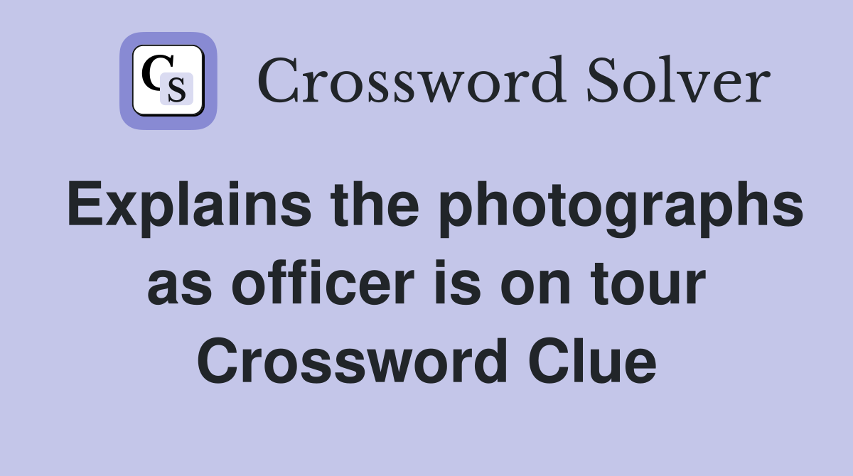 Explains the photographs as officer is on tour Crossword Clue