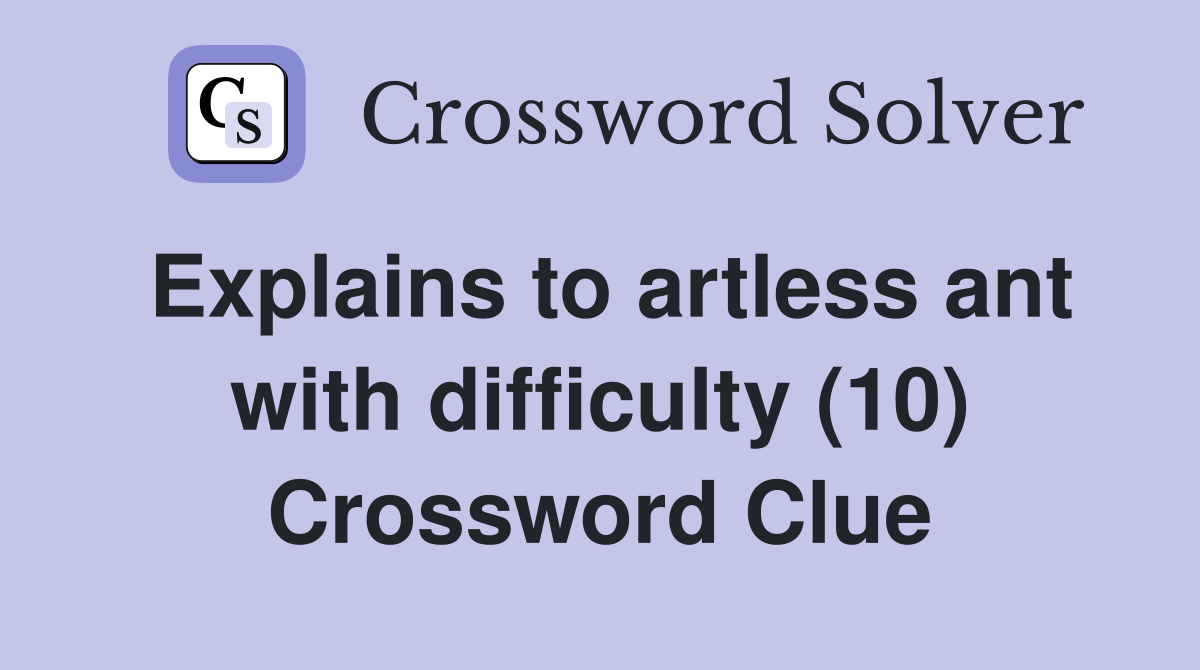 Explains to artless ant with difficulty (10) Crossword Clue