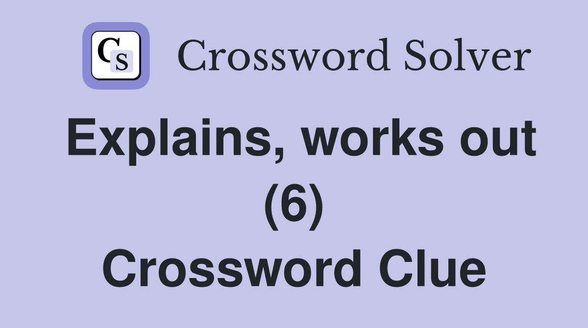Explains, works out (6) Crossword Clue