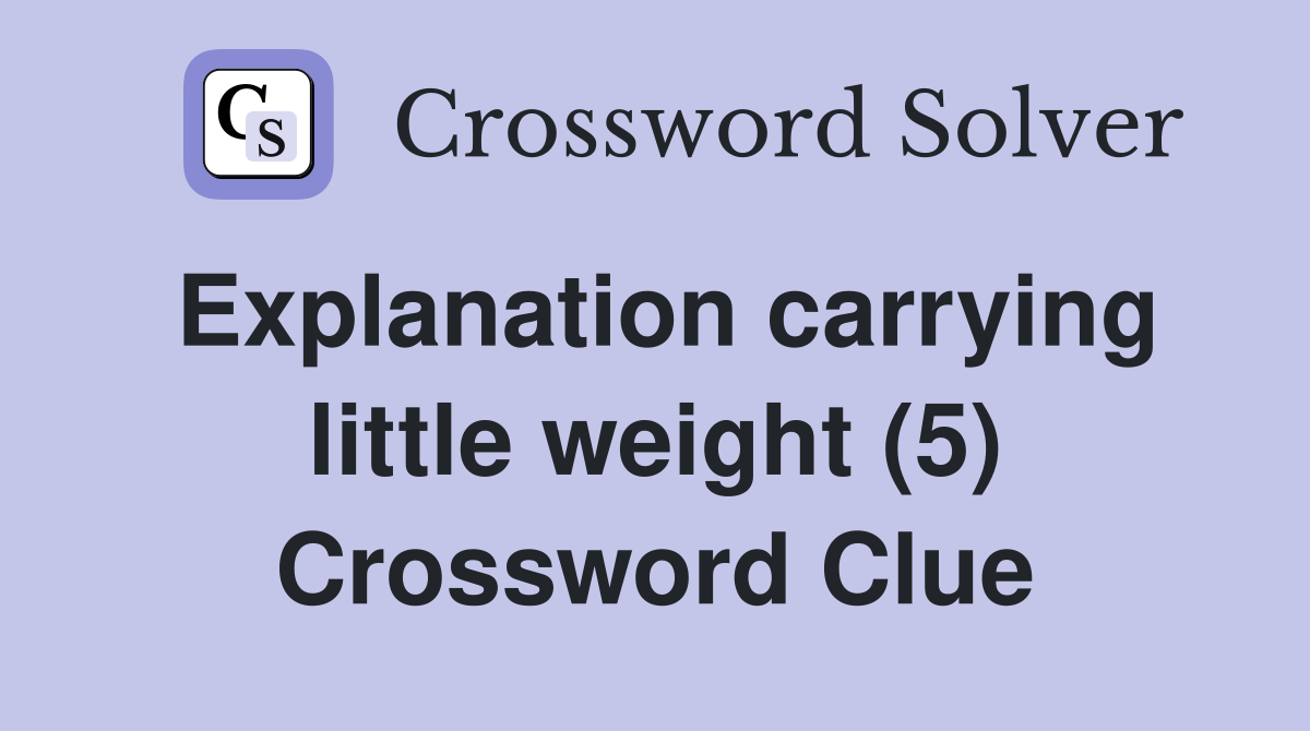 Explanation carrying little weight (5) Crossword Clue