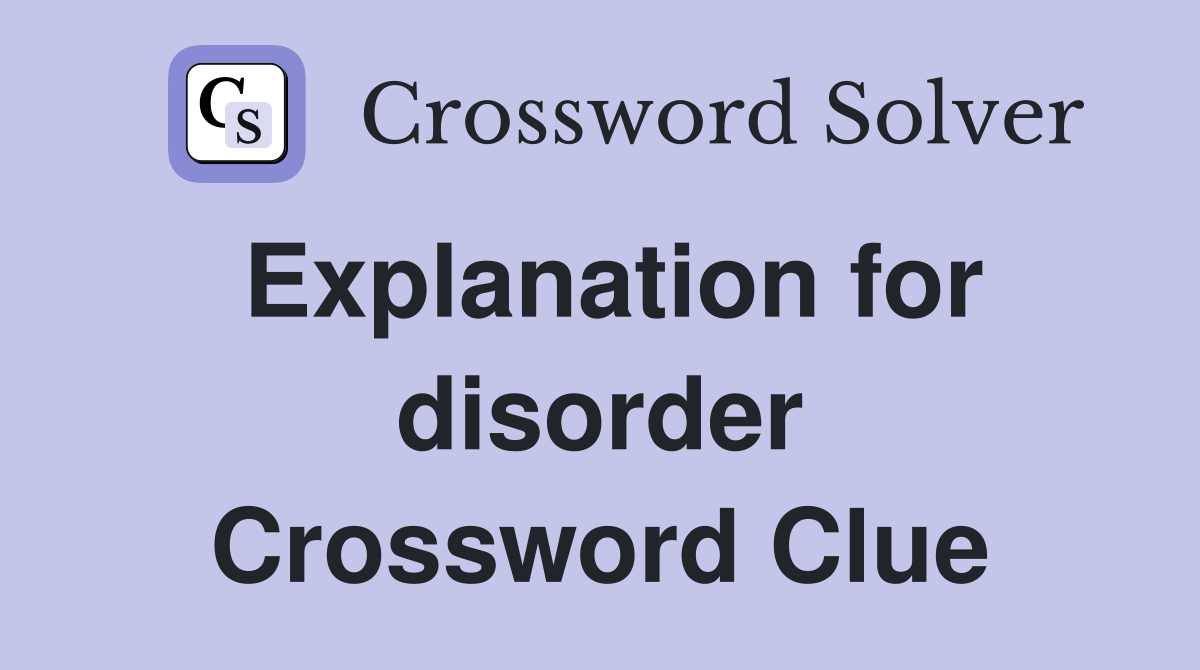 Explanation for disorder Crossword Clue