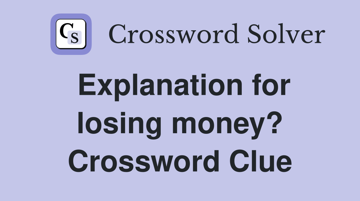 Explanation for losing money? Crossword Clue