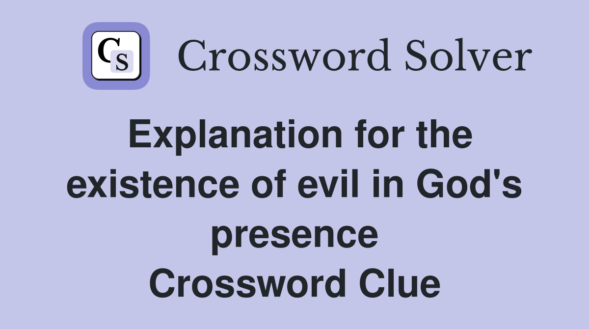 Explanation for the existence of evil in God's presence Crossword Clue