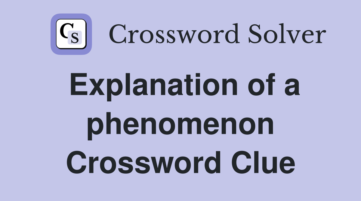 Explanation of a phenomenon Crossword Clue