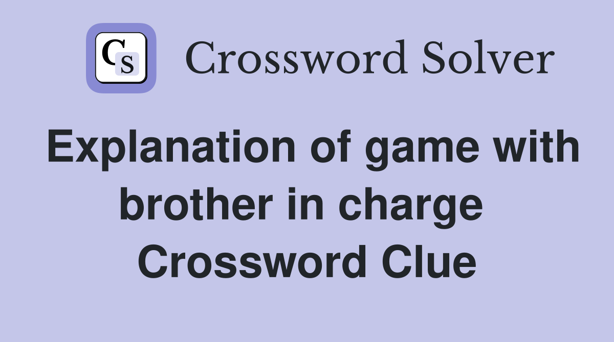 Explanation of game with brother in charge  Crossword Clue