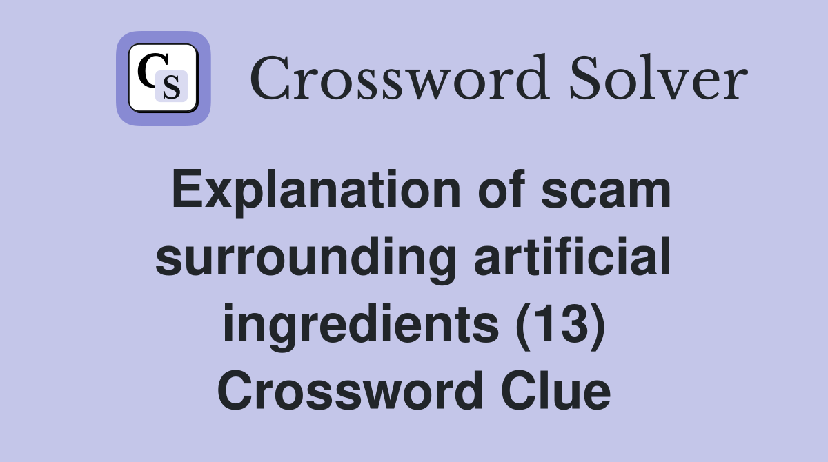 Explanation of scam surrounding artificial ingredients (13) Crossword Clue