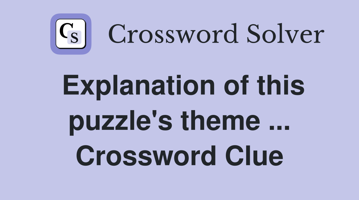 Explanation of this puzzle's theme ... Crossword Clue