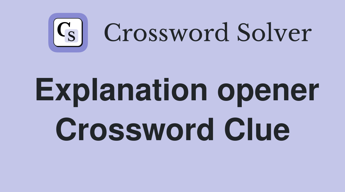 Explanation opener Crossword Clue