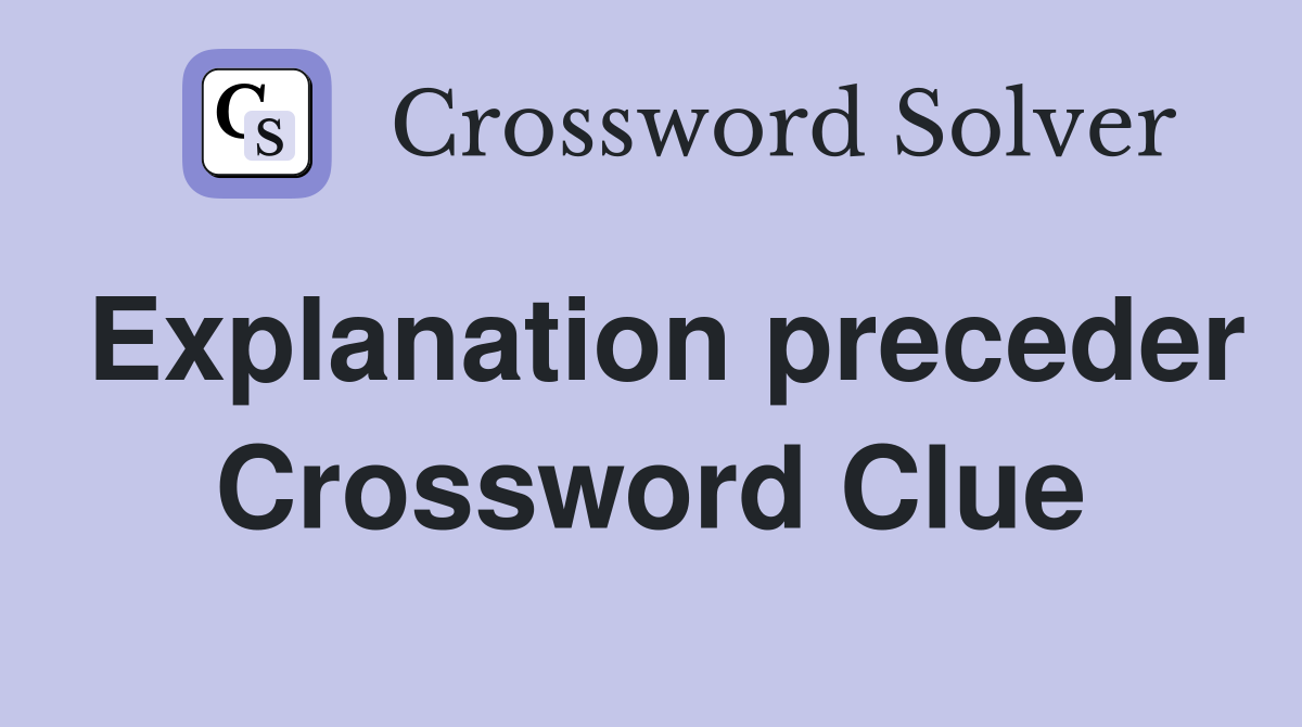 Explanation preceder Crossword Clue