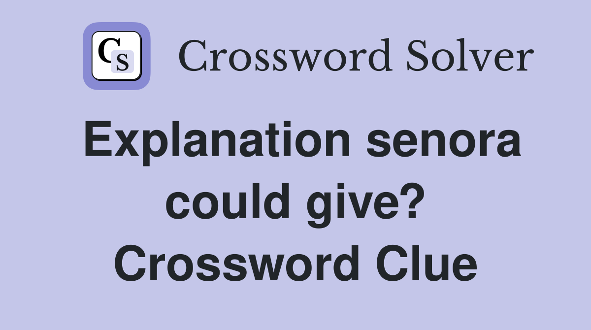Explanation senora could give? Crossword Clue