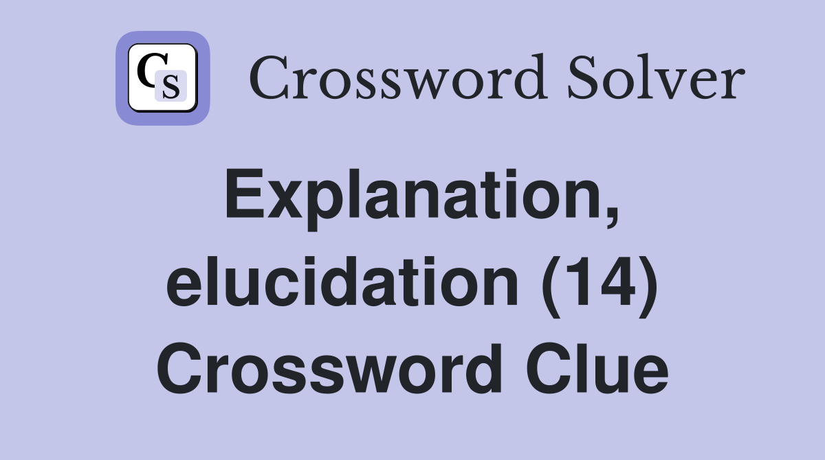 Explanation, elucidation (14) Crossword Clue