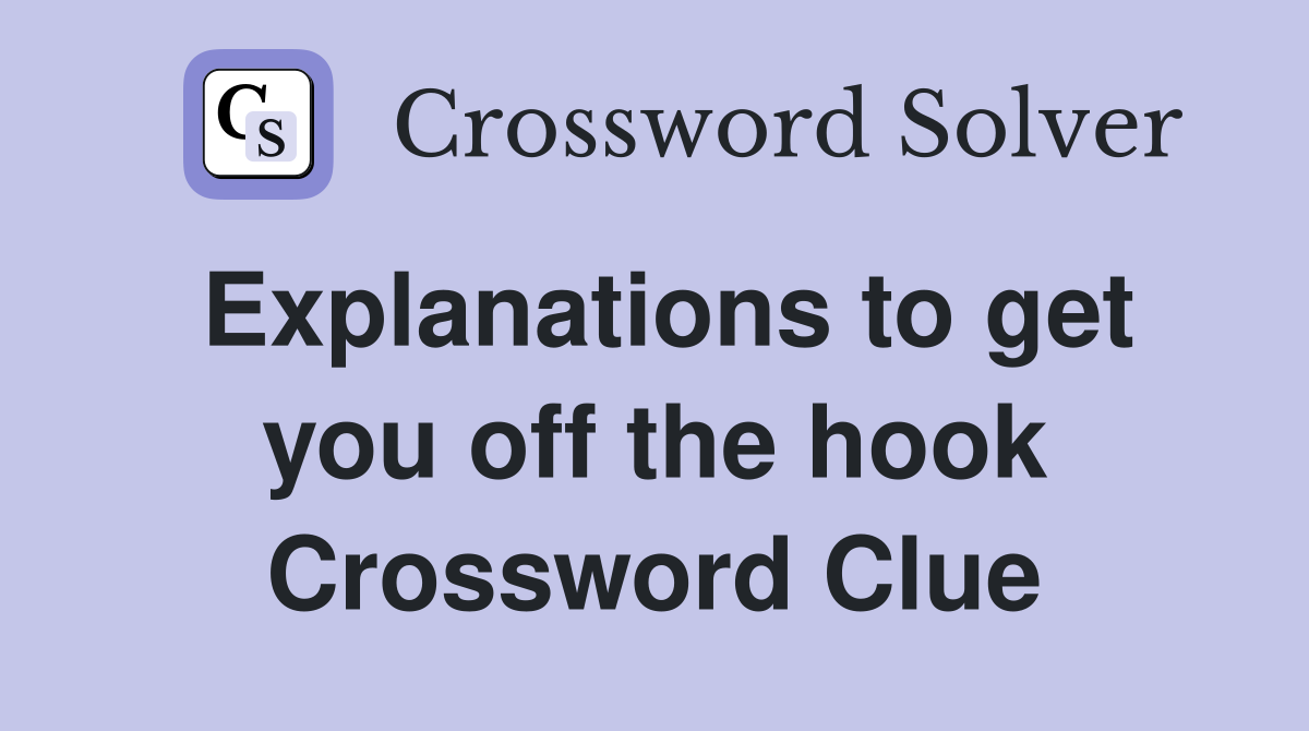 Explanations to get you off the hook Crossword Clue