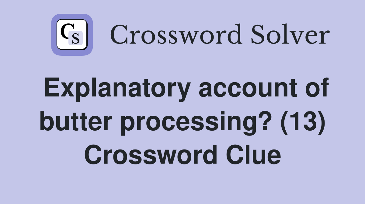 Explanatory account of butter processing? (13) Crossword Clue