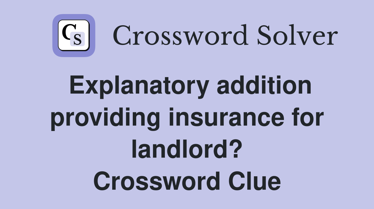 Explanatory addition providing insurance for landlord? Crossword Clue