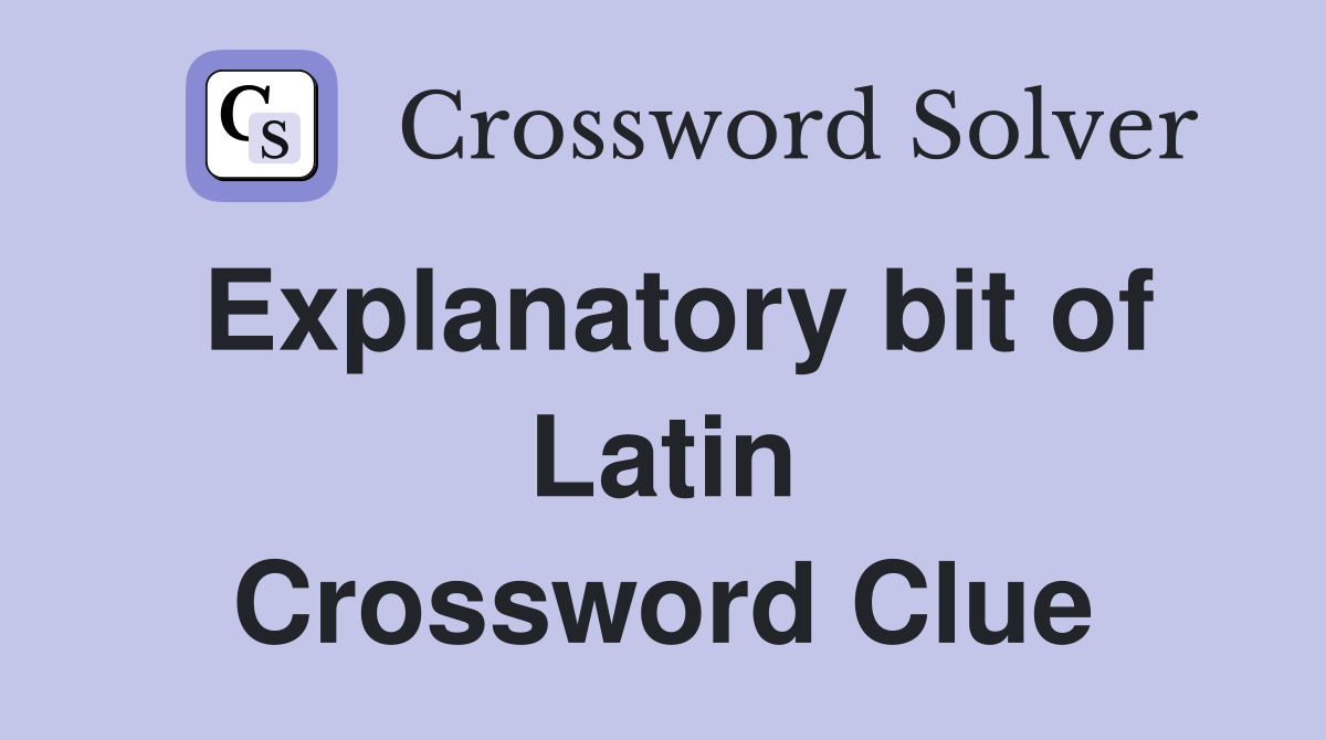 Explanatory bit of Latin Crossword Clue