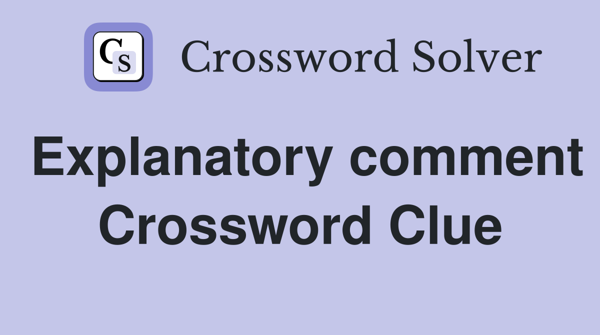 Explanatory comment Crossword Clue