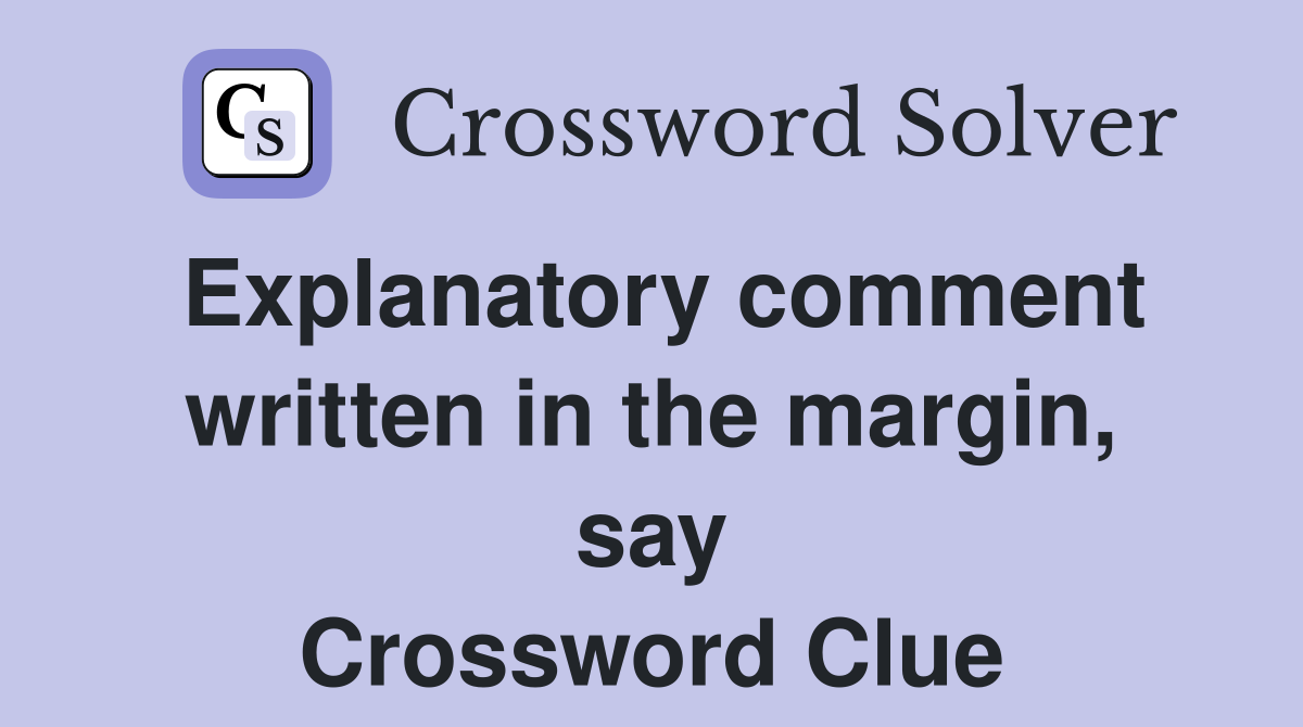Explanatory comment written in the margin, say Crossword Clue