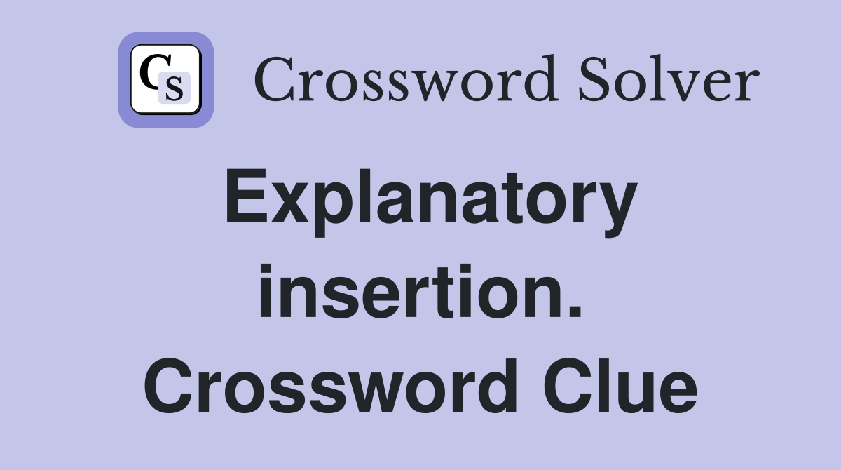 Explanatory insertion. Crossword Clue