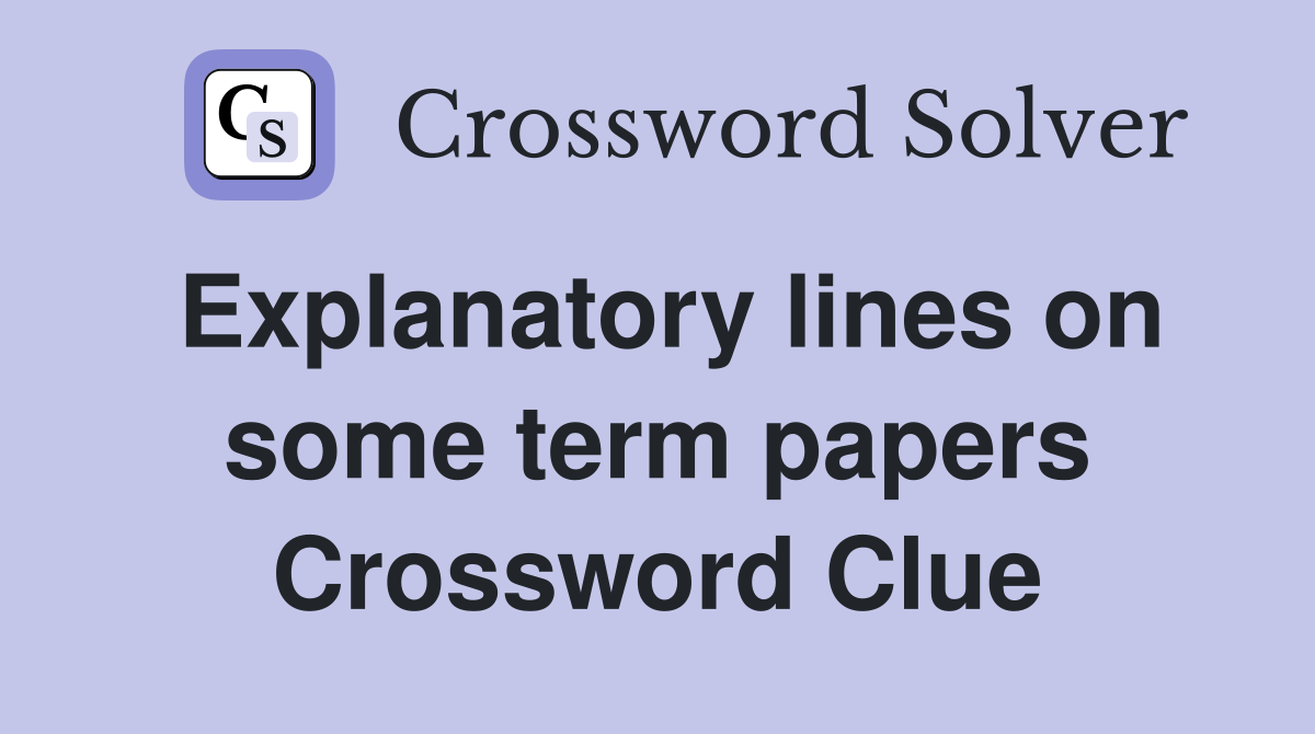 Explanatory lines on some term papers Crossword Clue