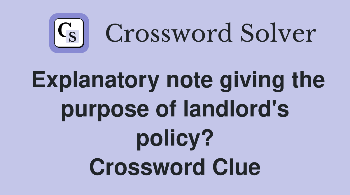 Explanatory note giving the purpose of landlord's policy? Crossword Clue