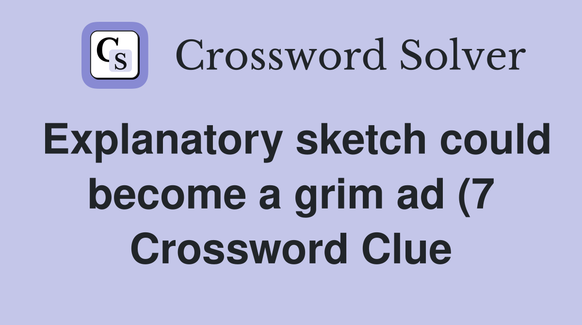 Explanatory sketch could become a grim ad (7) Crossword Clue Answers Explanatory sketch could become a grim ad (7) Crossword Clue Answers