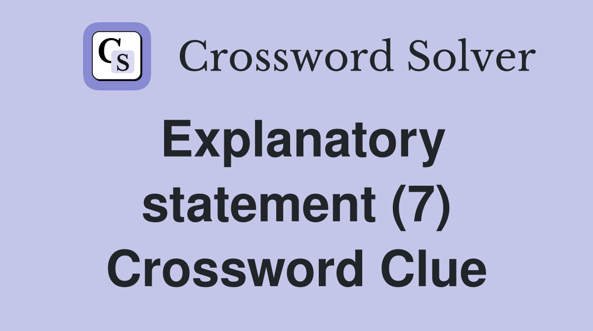 Explanatory statement (7) Crossword Clue