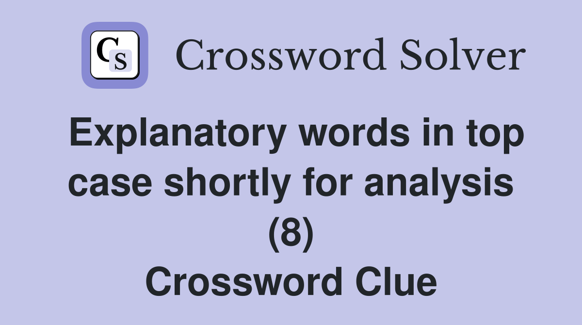 Explanatory words in top case shortly for analysis (8) Crossword Clue
