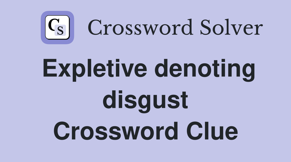 Expletive denoting disgust Crossword Clue