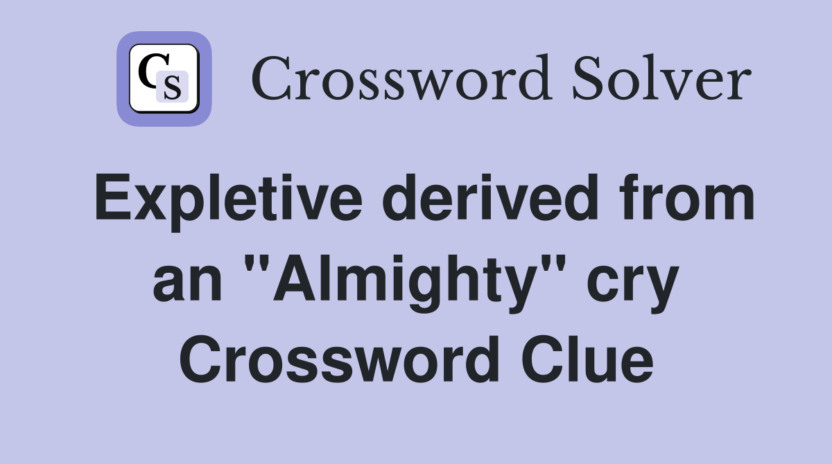Expletive derived from an "Almighty" cry Crossword Clue