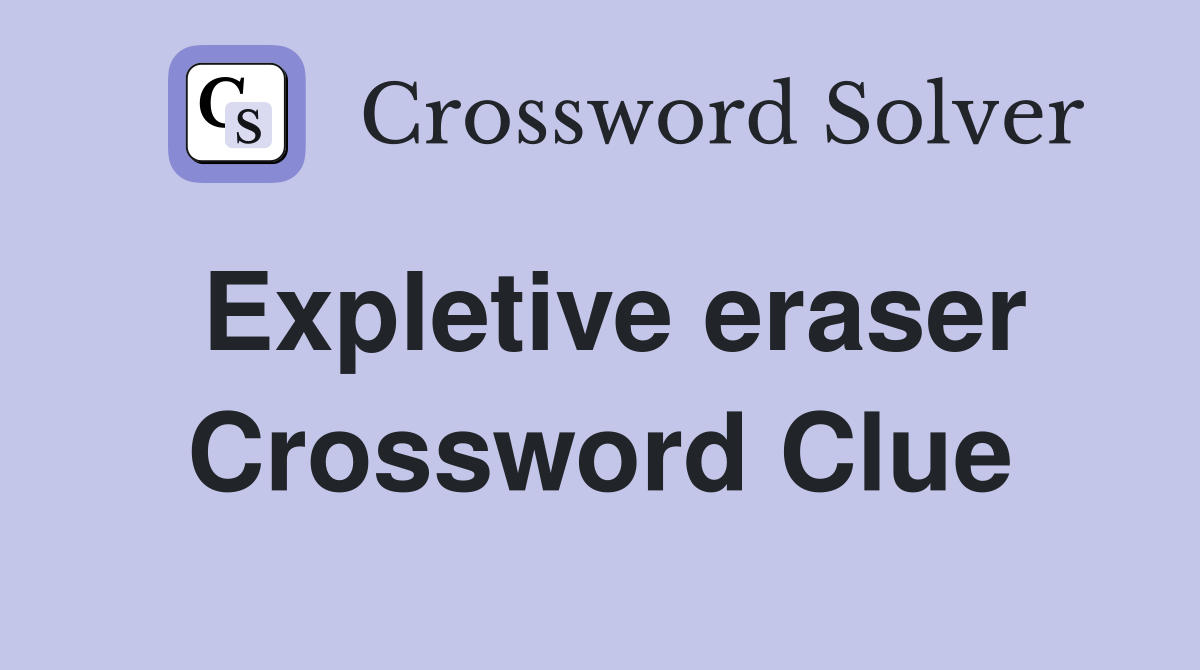 Expletive eraser Crossword Clue