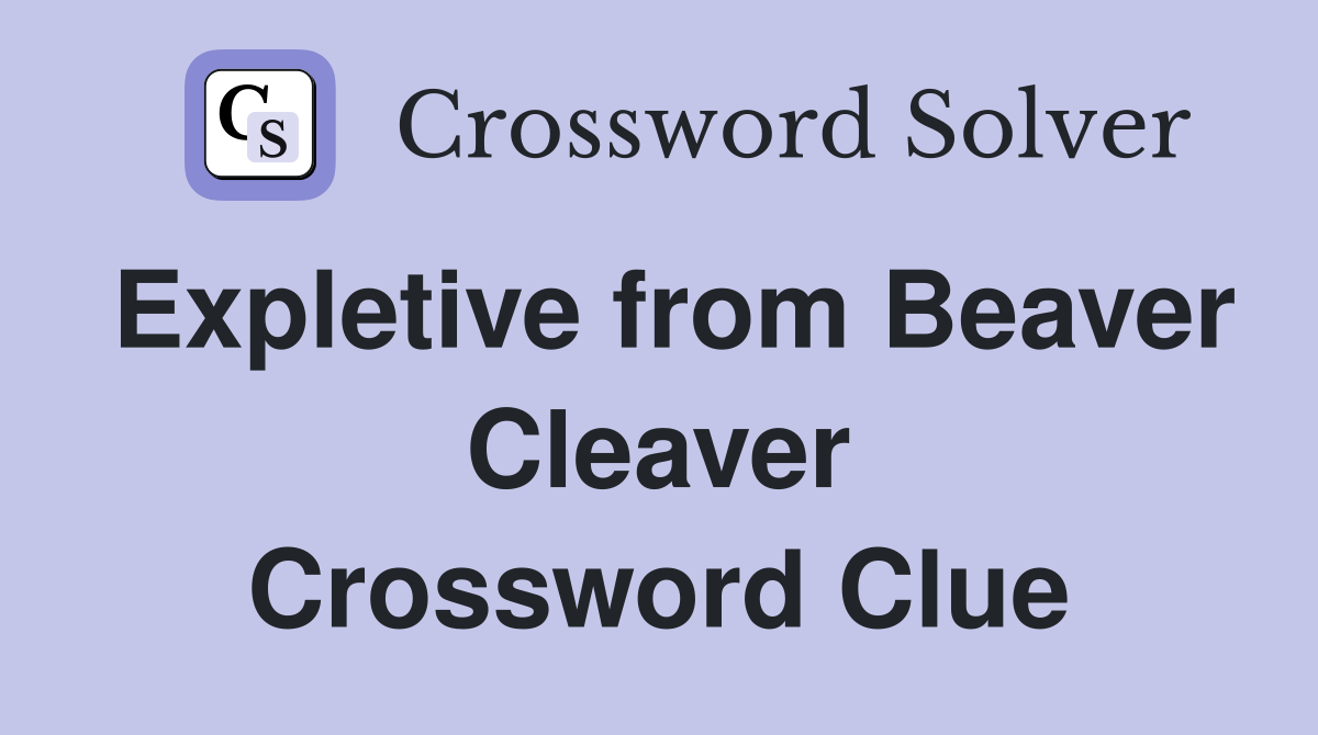 Expletive from Beaver Cleaver Crossword Clue