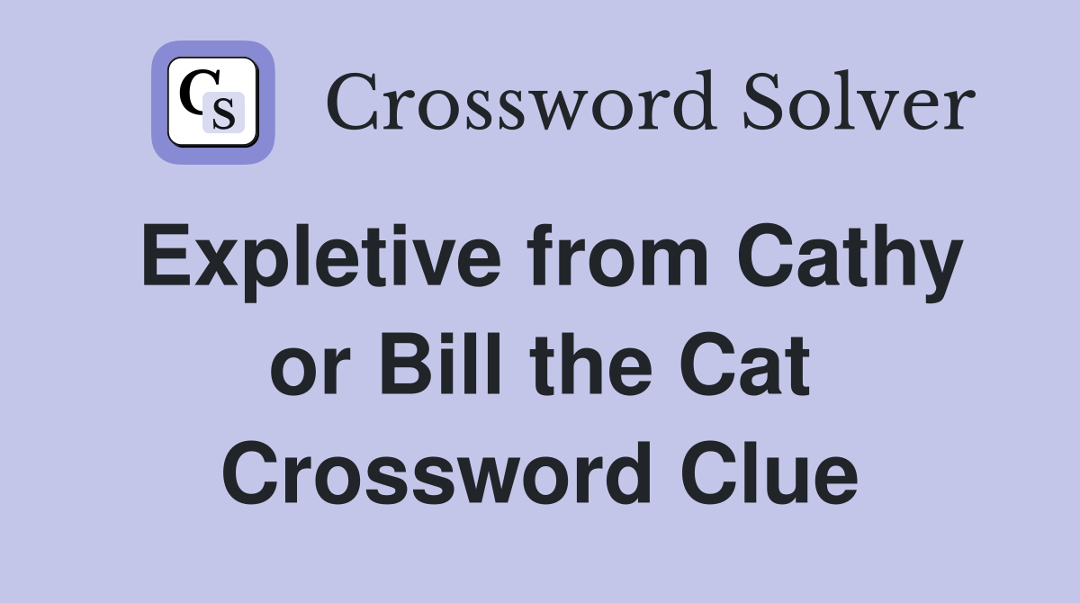 Expletive from Cathy or Bill the Cat Crossword Clue