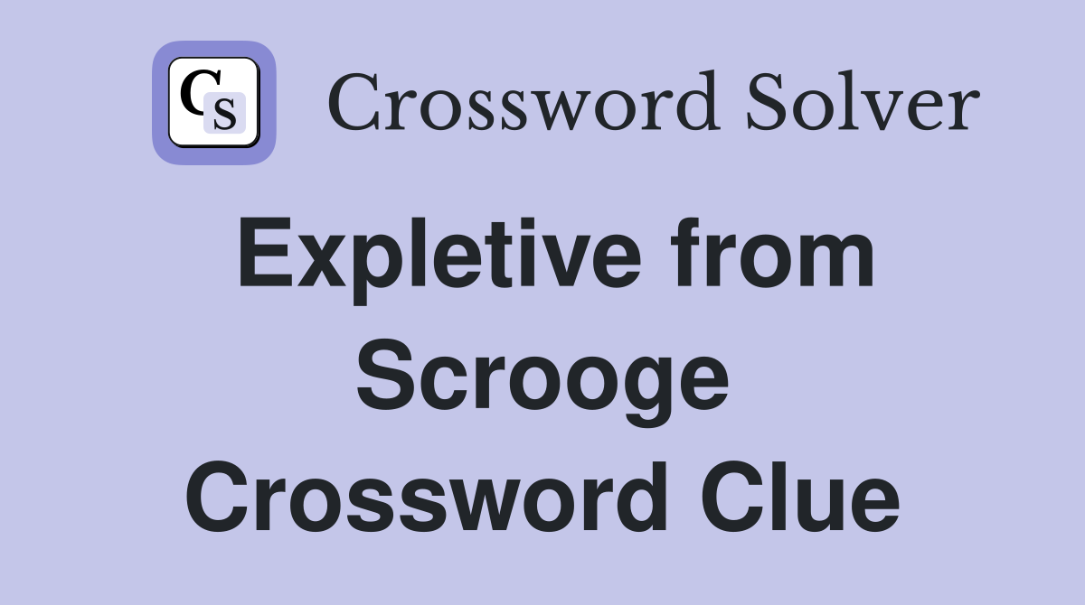 Expletive from Scrooge Crossword Clue