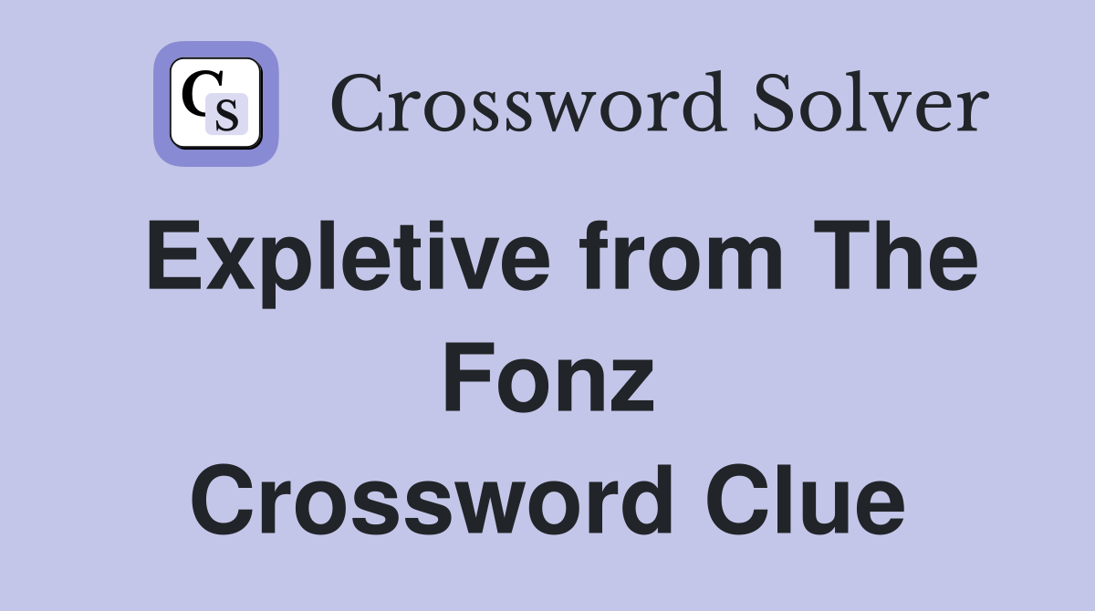 Expletive from The Fonz Crossword Clue