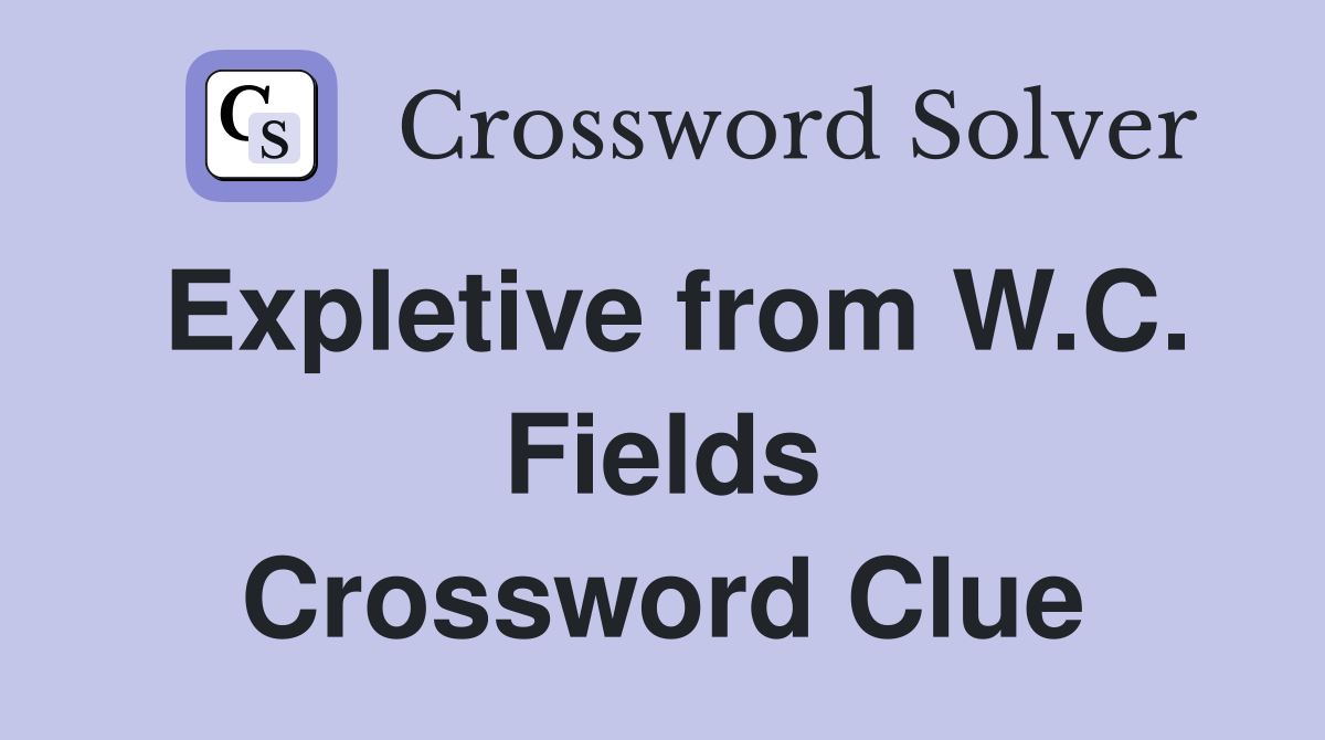 Expletive from W.C. Fields Crossword Clue