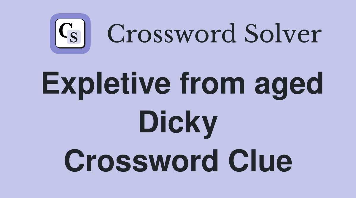 Expletive from aged Dicky Crossword Clue