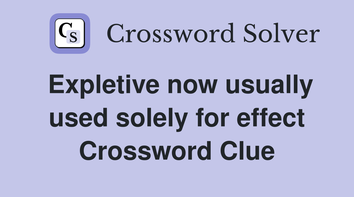 Expletive now usually used solely for effect Crossword Clue