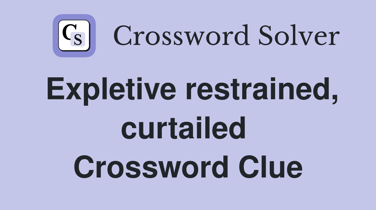 Expletive restrained, curtailed  Crossword Clue