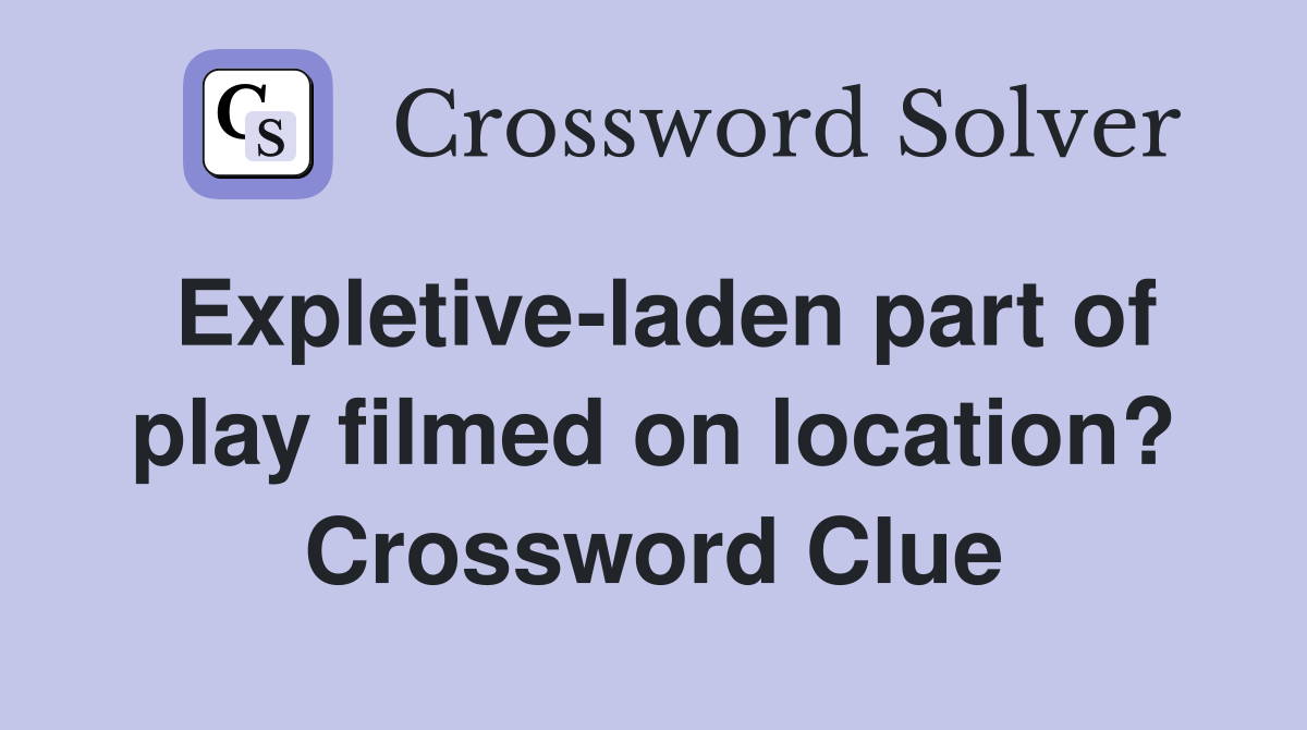 Expletive-laden part of play filmed on location? Crossword Clue