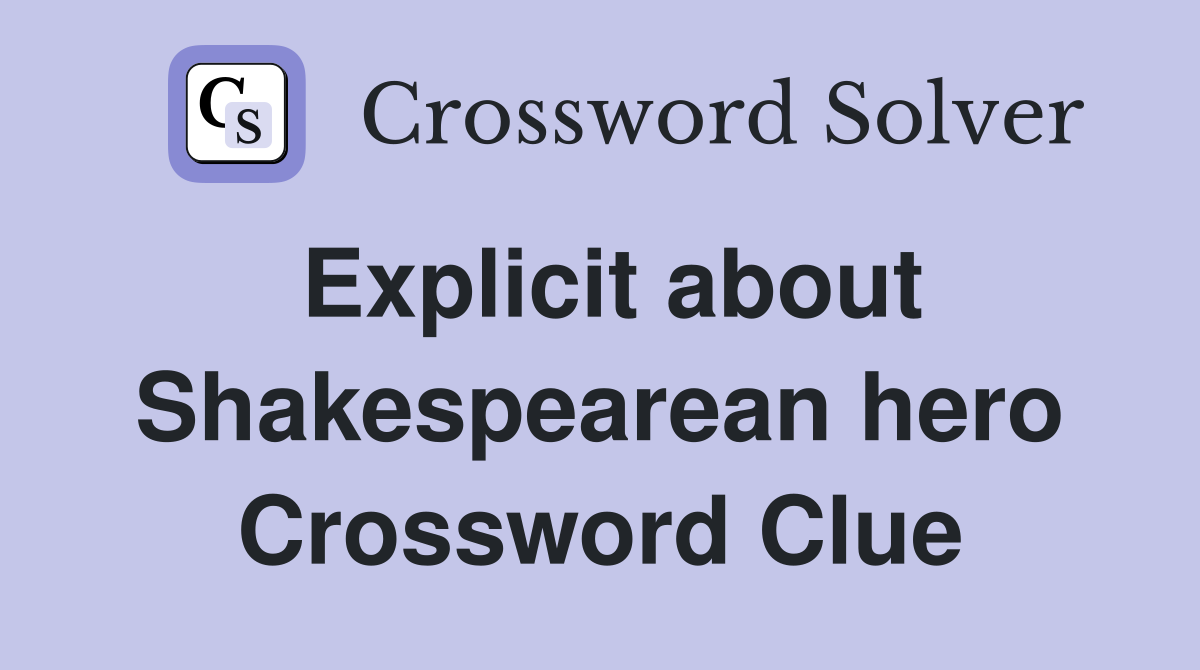 Explicit about Shakespearean hero Crossword Clue
