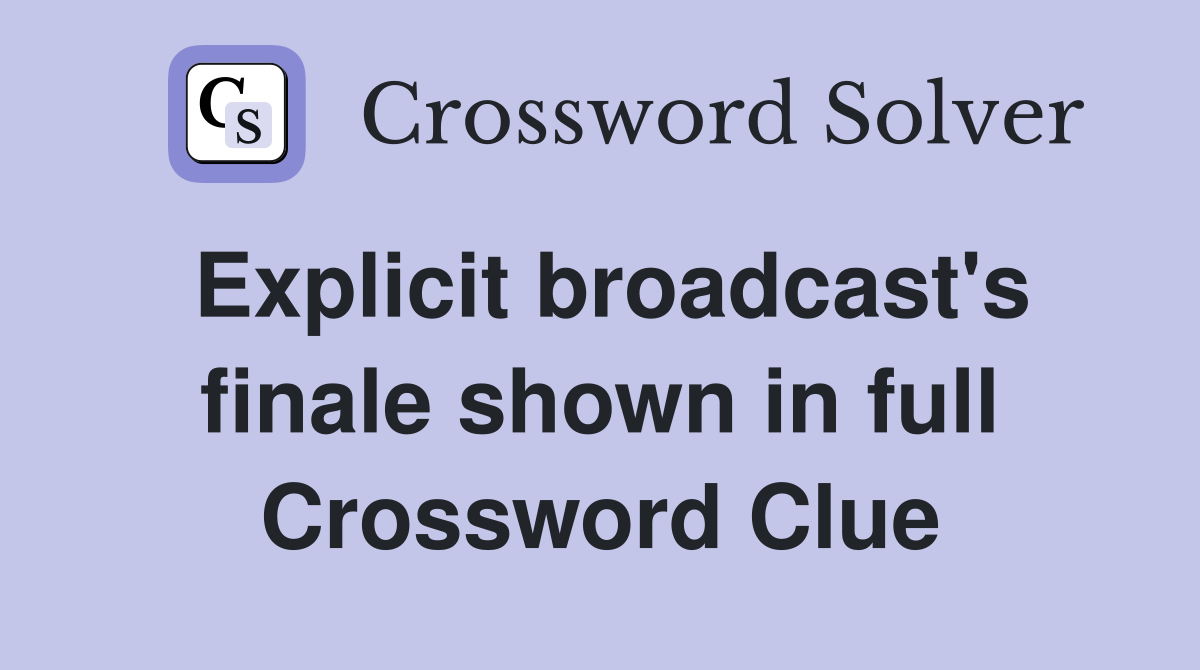Explicit broadcast's finale shown in full Crossword Clue