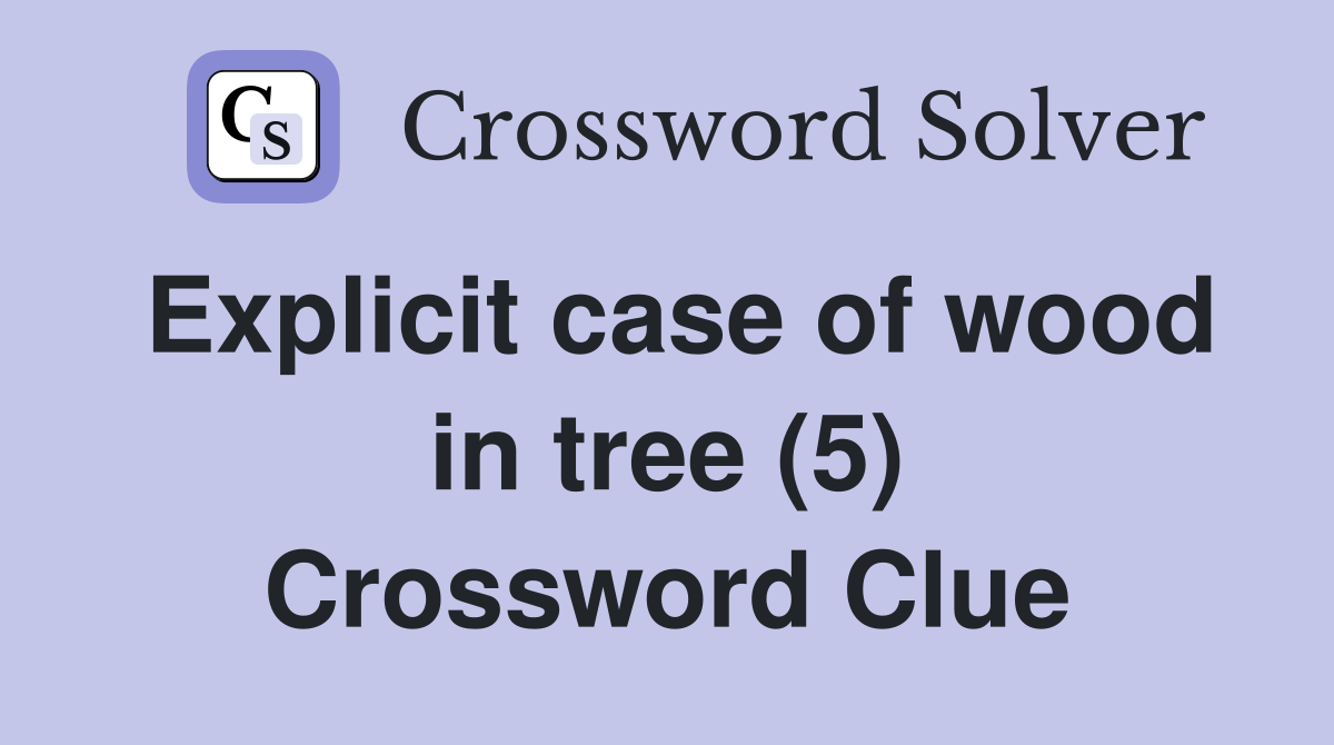 Explicit case of wood in tree (5) Crossword Clue