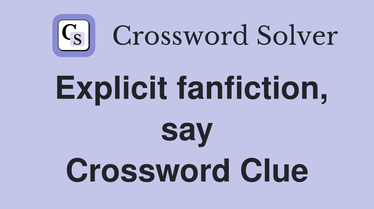 Explicit fanfiction, say Crossword Clue