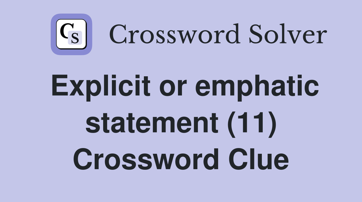 Explicit or emphatic statement (11) Crossword Clue