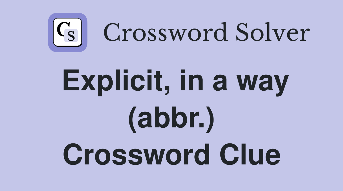 Explicit, in a way (abbr.) Crossword Clue